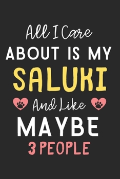 All I care about is my Saluki and like maybe 3 people: Lined Journal, 120 Pages, 6 x 9, Funny Saluki Dog Gift Idea, Black Matte Finish (All I care about is my Saluki and like maybe 3 people Journal)