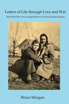 Paperback Letters of Life through Love and War: The World War Two Correspondence of Ted and Juanita Morgan Book