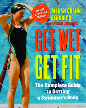 Paperback Get Wet, Get Fit: The Complete Guide to Getting a Swimmer's Body Book