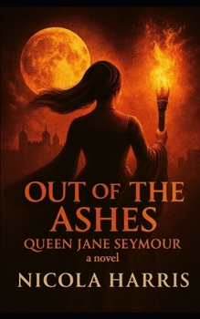 Out of the Ashes: Queen Jane Seymour - A Novel (Six Tudor Queens)