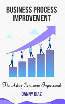 Paperback Business Process Improvement: The Art of Continuous Improvement Book
