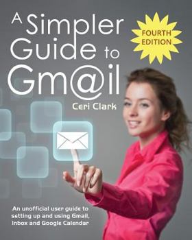 Paperback A Simpler Guide to Gmail: An unofficial user guide to setting up and using Gmail, Inbox and Google Calendar Book