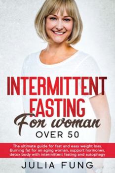 Paperback Intermittent Fasting for Women Over 50: The Ultimate Guide For Fast And Easy Weight Loss. Burning Fat For An Aging Woman, Support Hormones, Detox Body Book