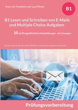 Paperback B1 Lesen und Schreiben von E-Mails und Multiple Choice Aufgaben: Deutsch-Test für den Beruf B1-DTB/BSK mit Formulierungshilfen und Chunks - 10 prüfung [German] Book