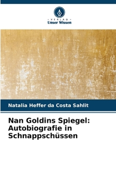 Nan Goldins Spiegel: Autobiografie in Schnappschüssen (German Edition)