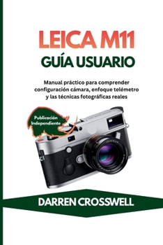 Leica M11 Guía usuario: Manual práctico para comprender configuración cámara, enfoque telémetro y las técnicas fotográficas reales (Spanish Edition)