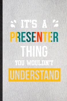It's a Presenter Thing You Wouldn't Understand: Lined Notebook For Presenter Job Title. Ruled Journal For Favorite Career Future Graduate. Unique ... Blank Composition Great For School Writing