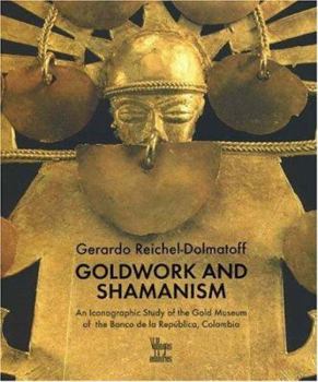 Hardcover Goldwork And Shamanism: An Iconographic Study of the Gold Museum of the Banco De La Republica, Colombia Book