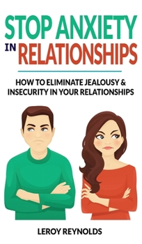 Hardcover Stop Anxiety in Relationships: How to Understand Couple Conflicts to Eliminate Jealousy and Insecurity in Your Relationships! Stop Negative Thinking, Book