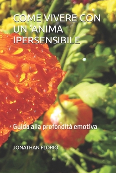 COME VIVERE CON UN 'ANIMA IPERSENSIBILE: Guida alla profondità emotiva (Italian Edition)