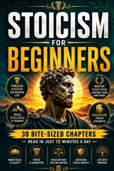 Stoicism for Beginners: Discover the Philosophy of the Stoics, Marcus Aurelius, Seneca & Epictetus, Resilience, Self-Discipline, Emotional Mastery, Vi