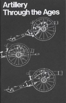 Artillery Through the Ages: A Short Illustrated History of Cannon, Emphasizing Types Used in America