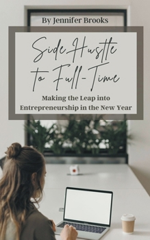 Side Hustle to Full-Time: Making the Leap into Entrepreneurship in the New Year B0CNVBMTYS Book Cover