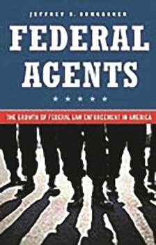 Hardcover Federal Agents: The Growth of Federal Law Enforcement in America Book