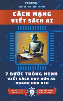 Cách M?ng Vi?t Sách AI: 7 Bu?c Thông Minh Vi?t Sách Hay Hon x5 Nhanh Hon X10 (Vietnamese Edition)