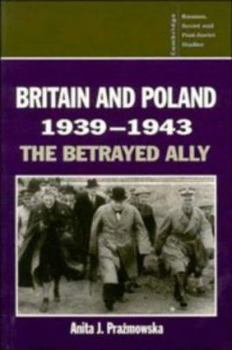 Britain and Poland 19391943: The Betrayed Ally - Book  of the Cambridge Russian, Soviet and Post-Soviet Studies