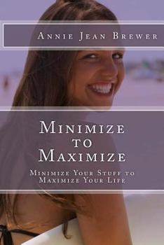 Paperback Minimize to Maximize: Minimize Your Stuff to Maximize Your Life Book