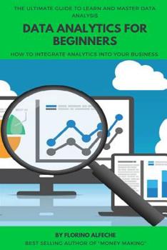 Paperback Data Analytics For Beginners: The Ultimate Guide To Learn and Master Data Analysis, How to Integrate Analytics into Your Business. Book