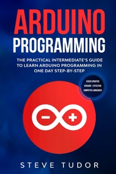 Paperback Arduino Programming for Intermediates: The Practical Intermediate's Guide to Learn Arduino Programming in One Day Step-By-Step (#2020 Updated Version Book