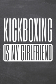 Kickboxing is my Girlfriend: Kickboxing Notebook, Planner or Journal | Size 6 x 9 | 110 Dotted Pages | Office Equipment, Supplies |Funny Kickboxing Gift Idea for Christmas or Birthday