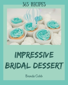 Paperback 365 Impressive Bridal Dessert Recipes: A Bridal Dessert Cookbook You Won't be Able to Put Down Book