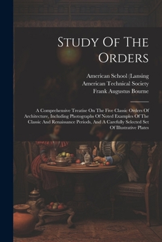 Paperback Study Of The Orders: A Comprehensive Treatise On The Five Classic Orders Of Architecture, Including Photographs Of Noted Examples Of The Cl Book