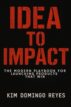 Paperback Idea to Impact: The Modern Playbook for Launching Products That Win Book