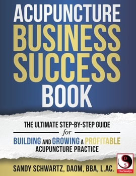 Paperback Acupuncture Business Success Book: The Ultimate Step-by-Step Guide for Building and Growing a Profitable Acupuncture Practice Book