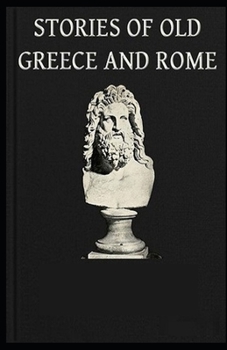 Stories of Old Greece and Rome: ( illustrated edition)