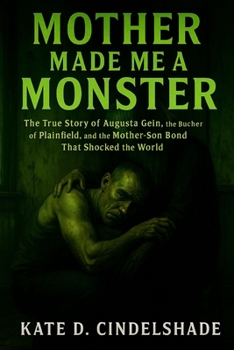 Paperback Mother Made Me a Monster: The True Story of Augusta Gein, the Butcher of Plainfield, and the Mother-Son Bond That Shocked the World Book