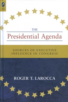 PRESIDENTIAL AGENDA: SOURCES OF EXECUTIVE INFLUENCE IN CONGRESS - Book  of the Parliaments and Legislatures
