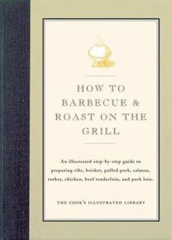 Hardcover How to Barbecue & Roast on the Grill: An Illustrated Step-By-Step Guide to Preparing Ribs, Brisket, Pulled Pork, Salmon, Turkey, Chicken, Beef Tenderl Book