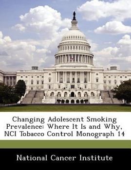 Paperback Changing Adolescent Smoking Prevalence: Where It Is and Why, Nci Tobacco Control Monograph 14 Book
