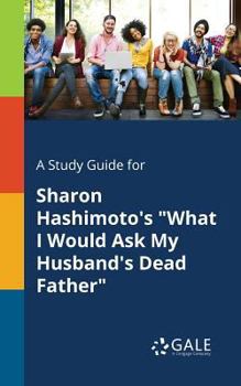 Paperback A Study Guide for Sharon Hashimoto's "What I Would Ask My Husband's Dead Father" Book