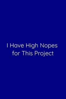 I Have High Nopes for This Project Notebook: Lined Journal, 120 Pages, 6 x 9, Work Secret Santa Gift, Navy Blue Matte Finish (I Have High Nopes for This Project Journal)