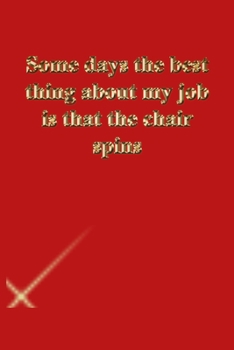 Some days the best thing about my job is that the chair spins: Lined Journal.Gold letters.Red cover