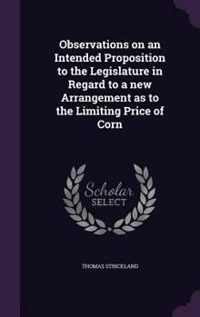 Observations on an Intended Proposition to the Legislature in Regard to a New Arrangement as to the Limiting Price of Corn
