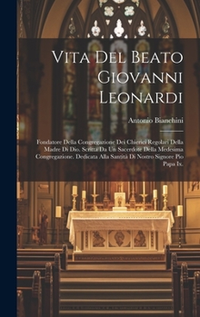 Hardcover Vita Del Beato Giovanni Leonardi: Fondatore Della Congregazione Dei Chierici Regolari Della Madre Di Dio. Scritta Da Un Sacerdote Della Medesima Congr [Italian] Book