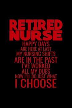 Retired Nurse Happy Days are here at last my nursing shifts are in the: Best Nurse inspirationl gift for nurseeing student Blank line journal school ... Practitioner Gift, Graduation Gift for Nurses