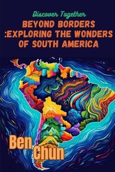 Beyond Borders: Exploring the Wonders of South America (Discover Together!)