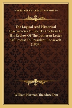 The Logical And Historical Inaccuracies Of Bourke Cockran In His Review Of The Lutheran Letter Of Protest To President Roosevelt