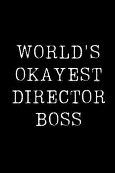 World's Okayest Director Boss: Blank Lined Journal For Taking Notes, Journaling, Funny Gift, Gag Gift For Coworker or Family Member