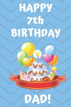 HAPPY 7th BIRTHDAY DAD!: Happy 7th Birthday Card Journal / Notebook / Diary / Greetings / Appreciation Gift (6 x 9 - 110 Blank Lined Pages)