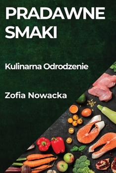 Pradawne Smaki: Kulinarna Odrodzenie (Polish Edition)