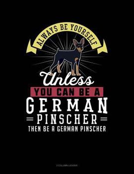 Paperback Always Be Yourself Unless You Can Be a German Pinscher Then Be a German Pinscher: 3 Column Ledger Book