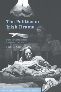The Politics of Irish Drama: Plays in Context from Boucicault to Friel - Book  of the Cambridge Studies in Modern Theatre