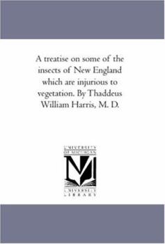 Paperback A Treatise On Some of the insects of New England Which Are injurious to Vegetation. by Thaddeus William Harris, M. D. Book