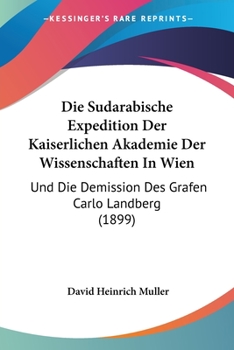 Paperback Die Sudarabische Expedition Der Kaiserlichen Akademie Der Wissenschaften In Wien: Und Die Demission Des Grafen Carlo Landberg (1899) [German] Book