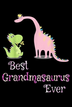 best Grandmasaurus ever: Grandmasaurus Grandma Saurus Dinosaur Journal/Notebook Blank Lined Ruled 6X9 100 Pages