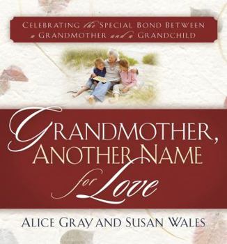 Hardcover Grandmother, Another Name for Love: Celebrating the Special Bond Between a Grandmother and a Grandchild Book